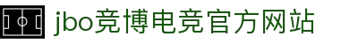 JBO官网|jbo电子竞技赛事平台